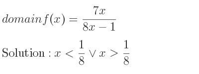 The domain of f(x)=(7x)/(8x-1) is x< 1/8 \lor x> 1/8